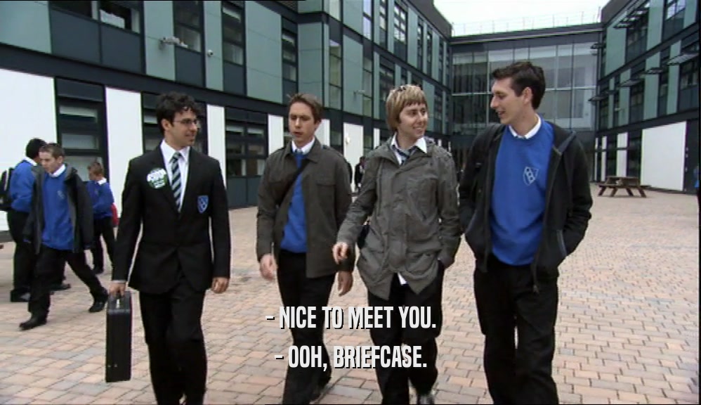 - NICE TO MEET YOU.
 - OOH, BRIEFCASE.
 