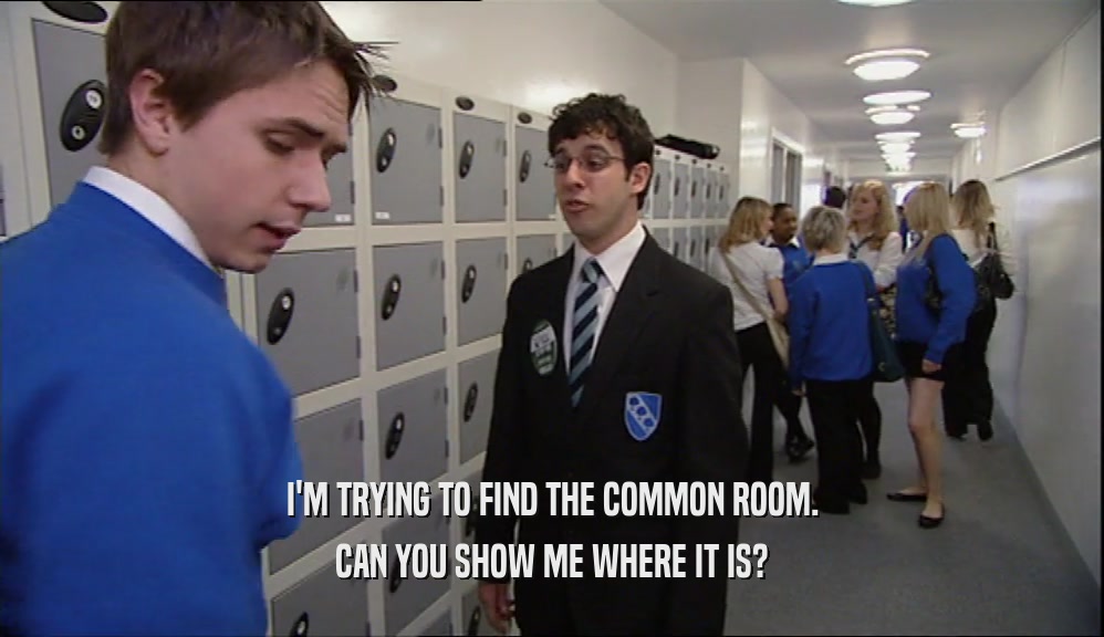 I'M TRYING TO FIND THE COMMON ROOM. CAN YOU SHOW ME WHERE IT IS? 
