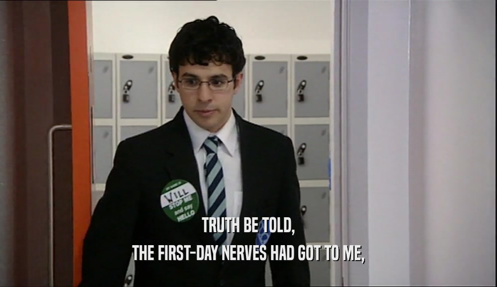 TRUTH BE TOLD, THE FIRST-DAY NERVES HAD GOT TO ME, 