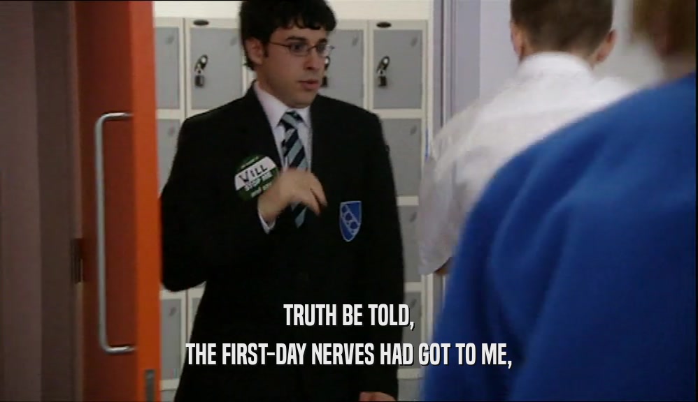 TRUTH BE TOLD, THE FIRST-DAY NERVES HAD GOT TO ME, 