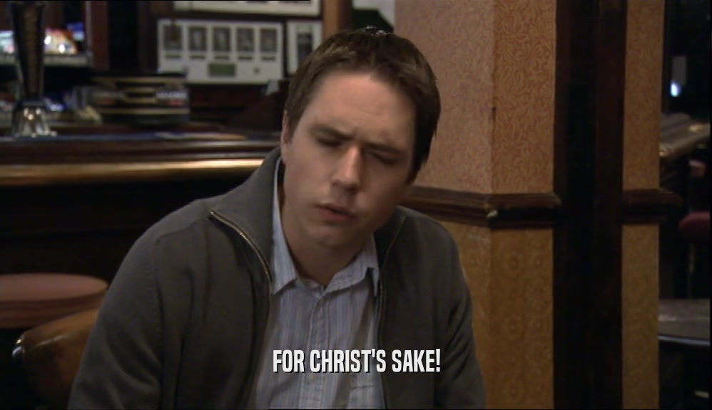 FOR CHRIST'S SAKE!  