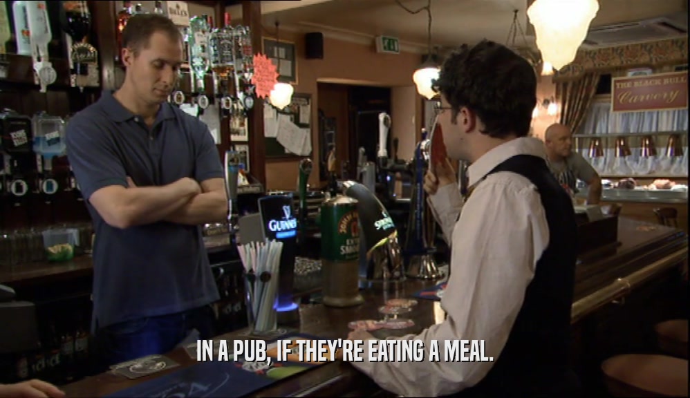 IN A PUB, IF THEY'RE EATING A MEAL.  
