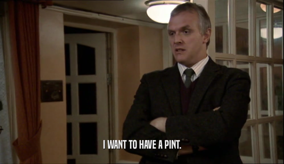 I WANT TO HAVE A PINT.  