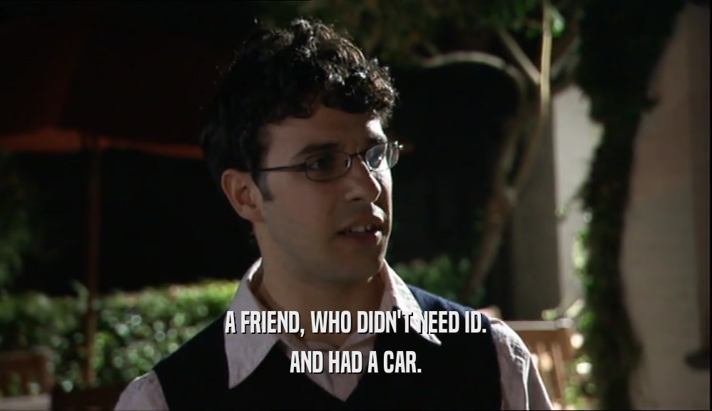 A FRIEND, WHO DIDN'T NEED ID. AND HAD A CAR. 