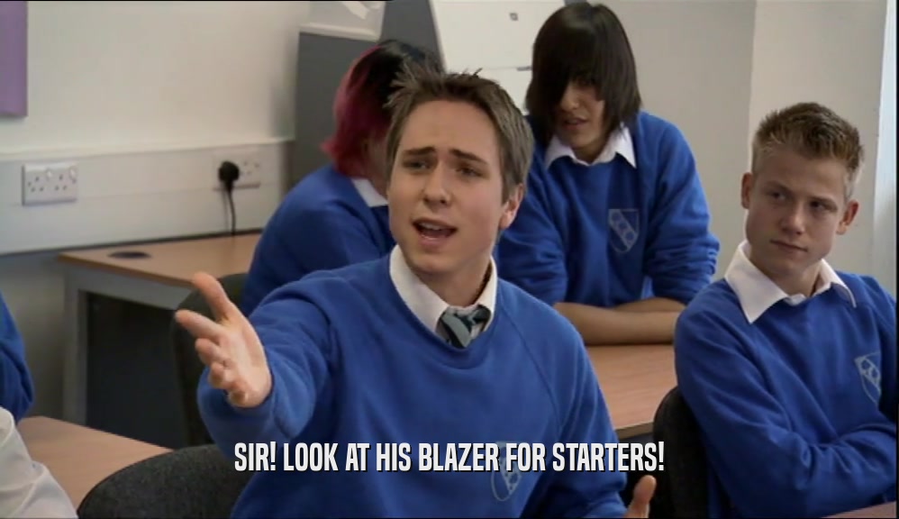 SIR! LOOK AT HIS BLAZER FOR STARTERS!  