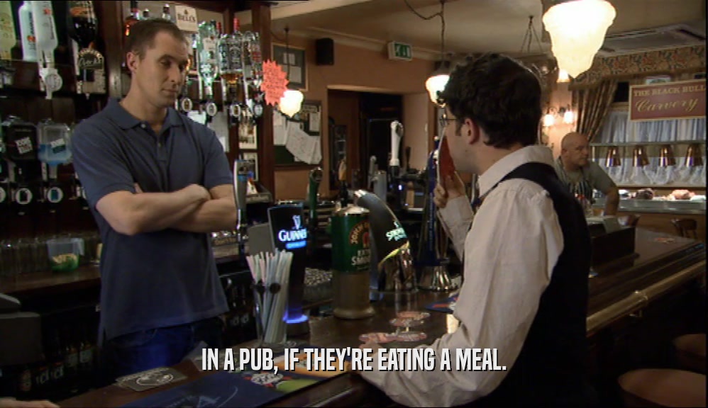 IN A PUB, IF THEY'RE EATING A MEAL.  