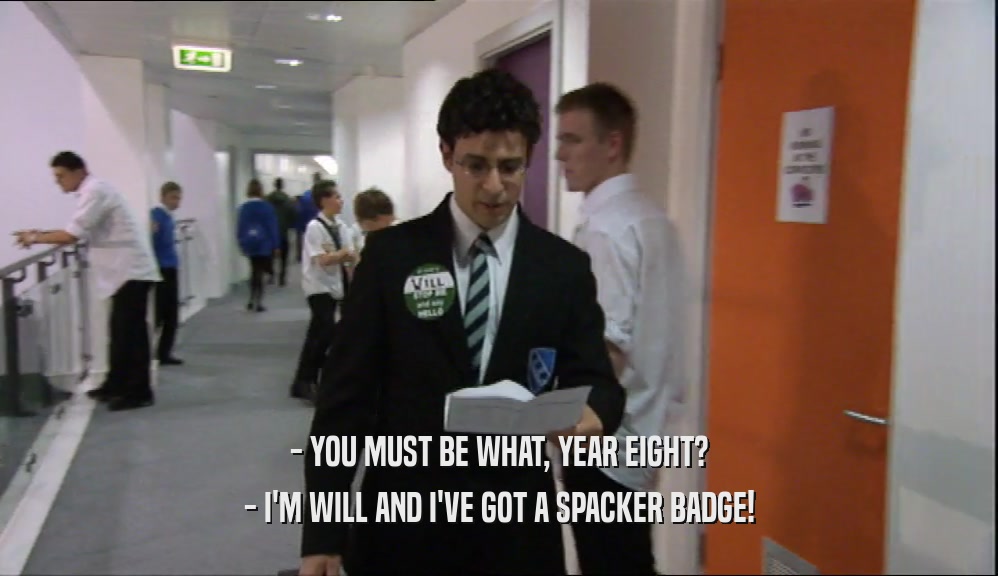 - YOU MUST BE WHAT, YEAR EIGHT? - I'M WILL AND I'VE GOT A SPACKER BADGE! 