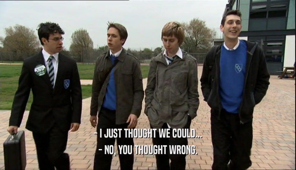 - I JUST THOUGHT WE COULD... - NO, YOU THOUGHT WRONG. 