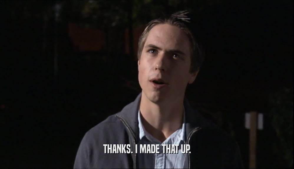 THANKS. I MADE THAT UP.  