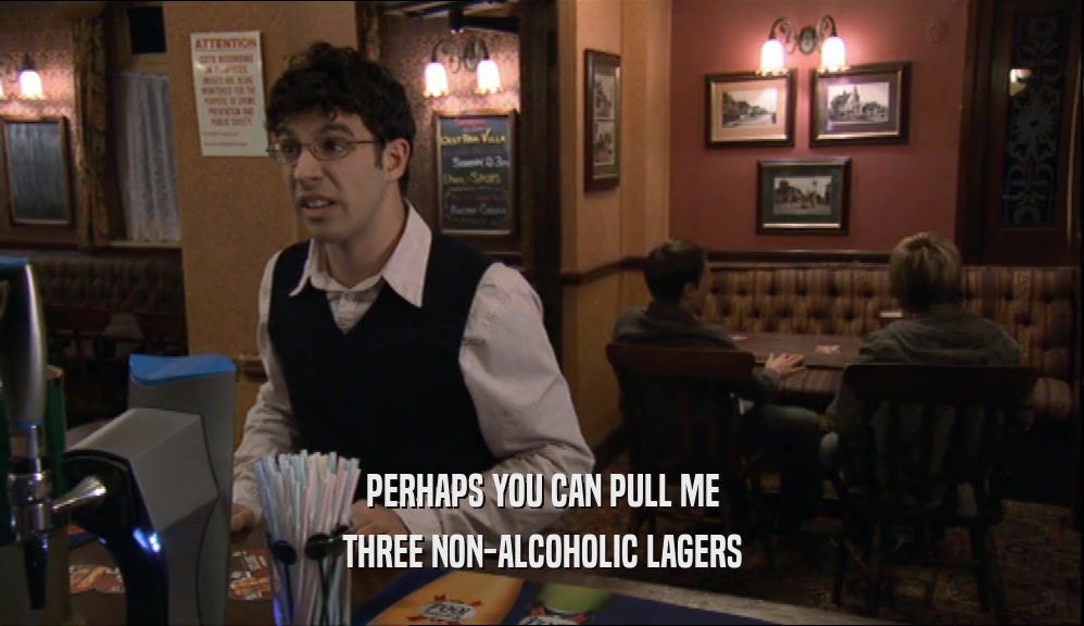 PERHAPS YOU CAN PULL ME THREE NON-ALCOHOLIC LAGERS 
