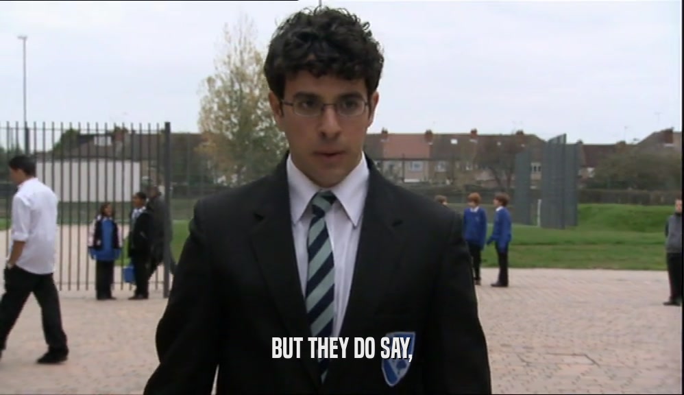 BUT THEY DO SAY,  