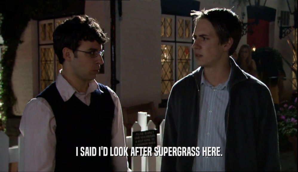 I SAID I'D LOOK AFTER SUPERGRASS HERE.  
