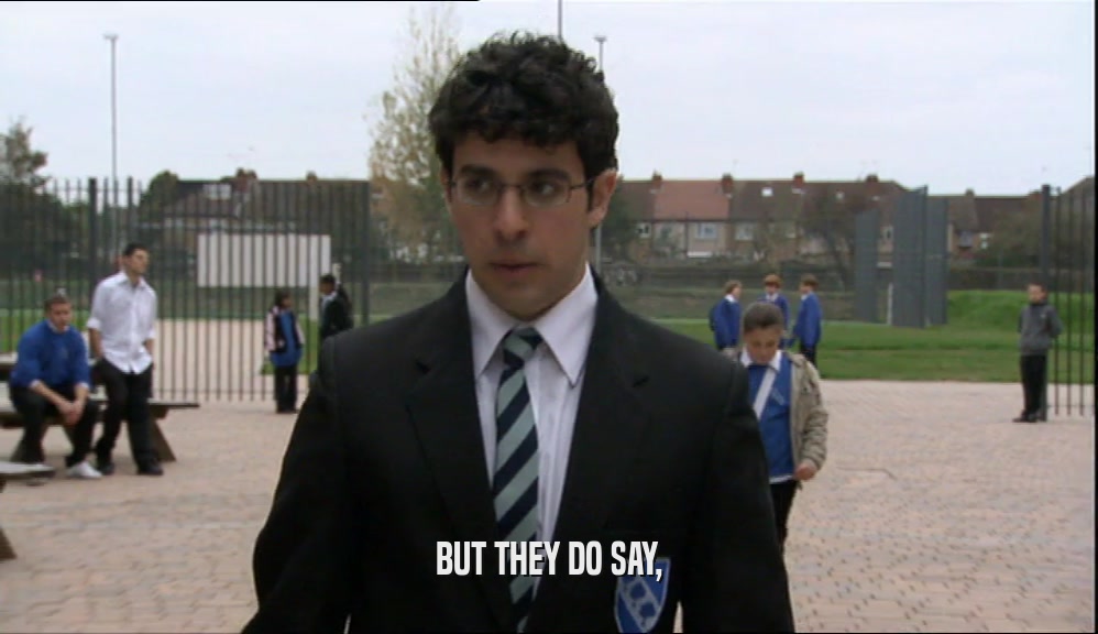 BUT THEY DO SAY,  