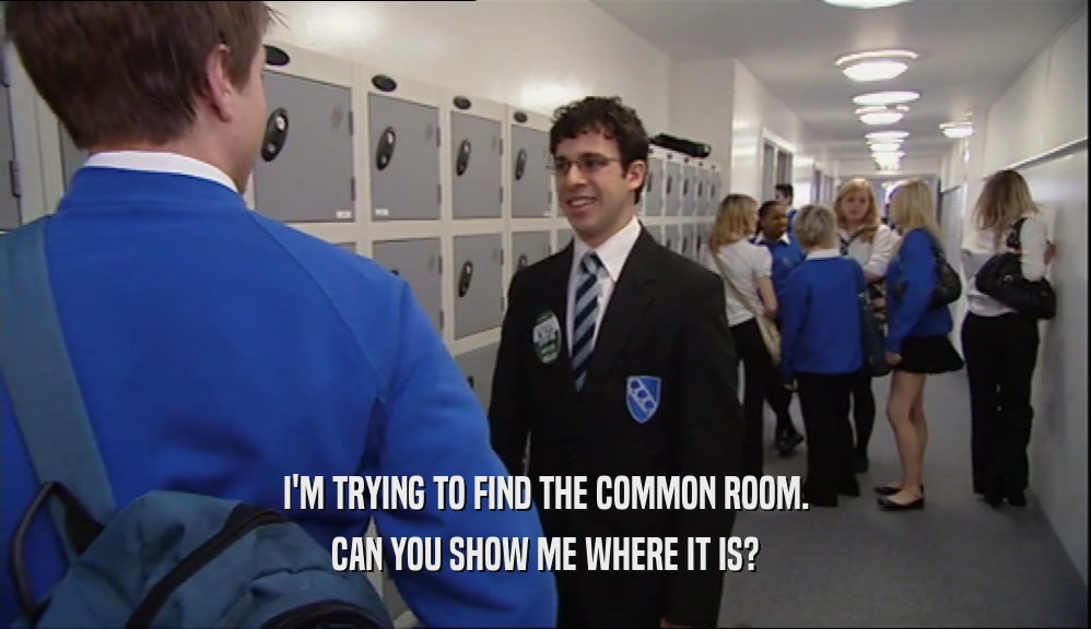 I'M TRYING TO FIND THE COMMON ROOM. CAN YOU SHOW ME WHERE IT IS? 