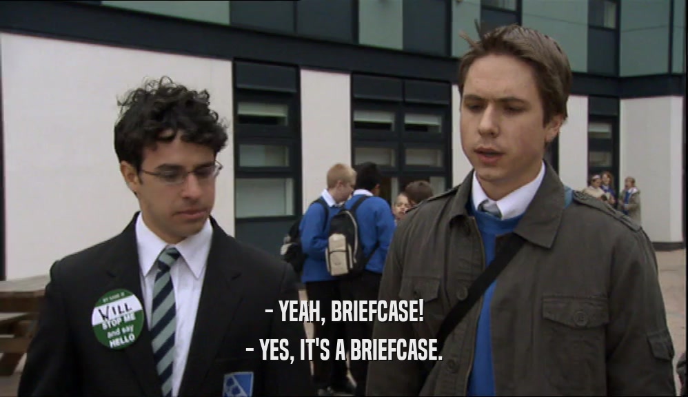 - YEAH, BRIEFCASE!
 - YES, IT'S A BRIEFCASE.
 