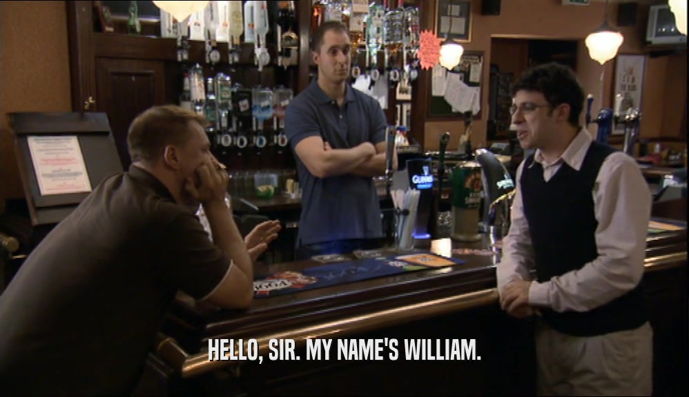 HELLO, SIR. MY NAME'S WILLIAM.  