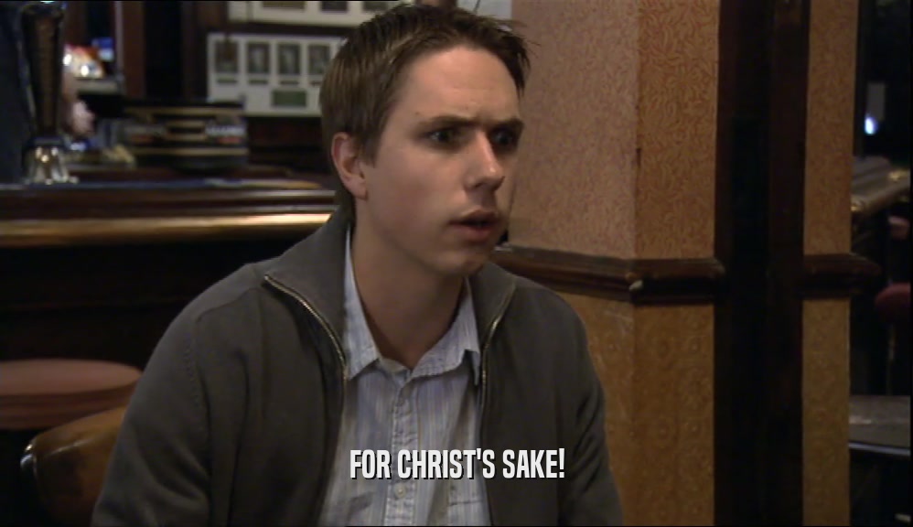 FOR CHRIST'S SAKE!  
