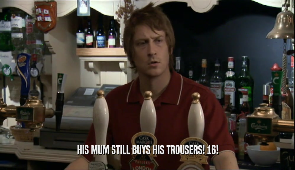 HIS MUM STILL BUYS HIS TROUSERS! 16!  