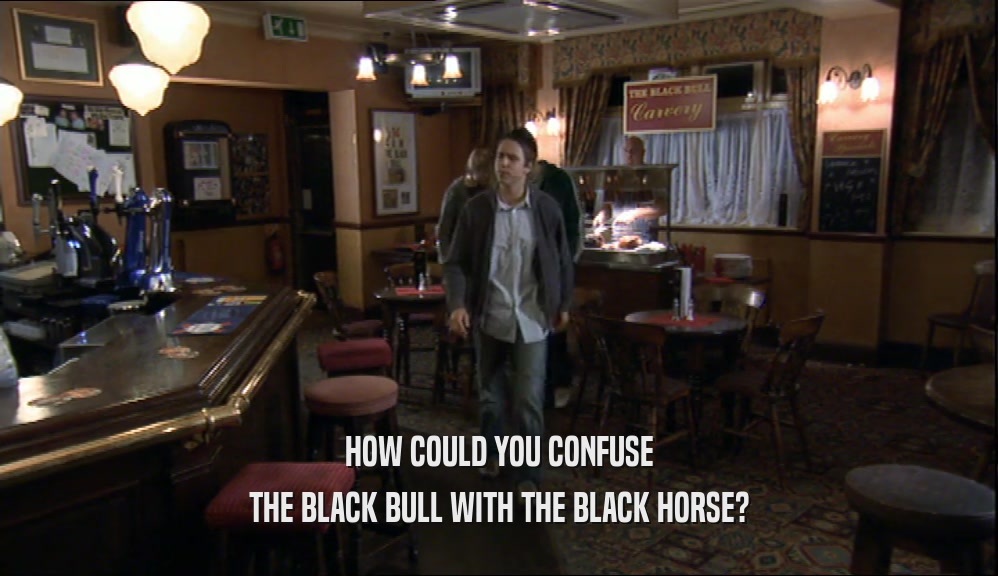 HOW COULD YOU CONFUSE THE BLACK BULL WITH THE BLACK HORSE? 