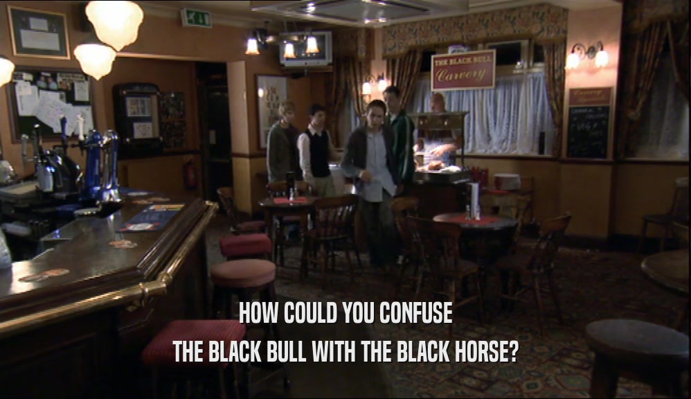HOW COULD YOU CONFUSE THE BLACK BULL WITH THE BLACK HORSE? 