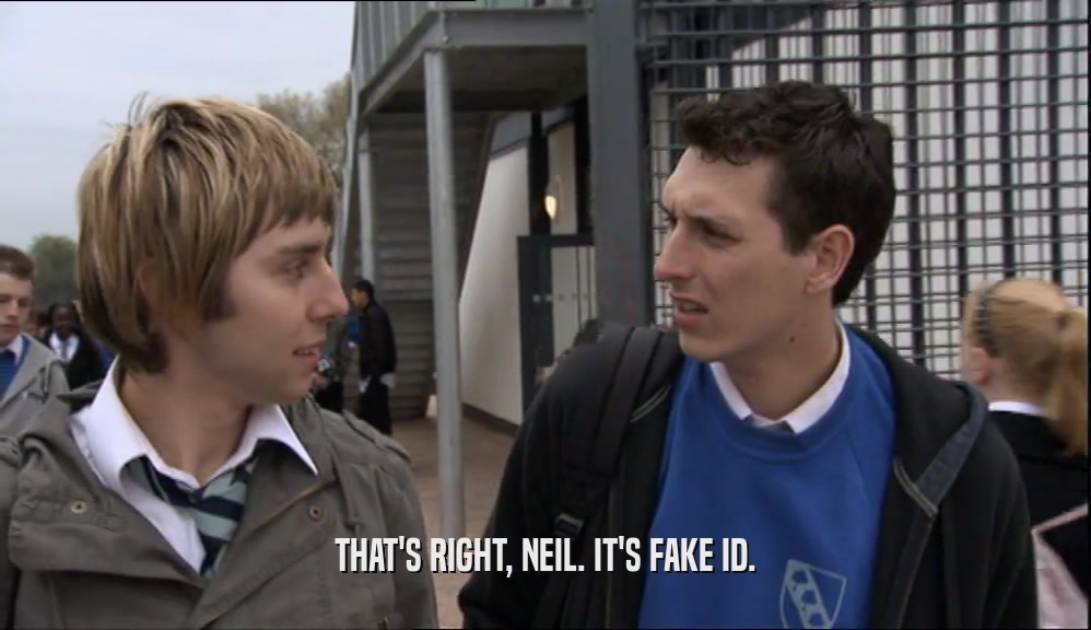 THAT'S RIGHT, NEIL. IT'S FAKE ID.  