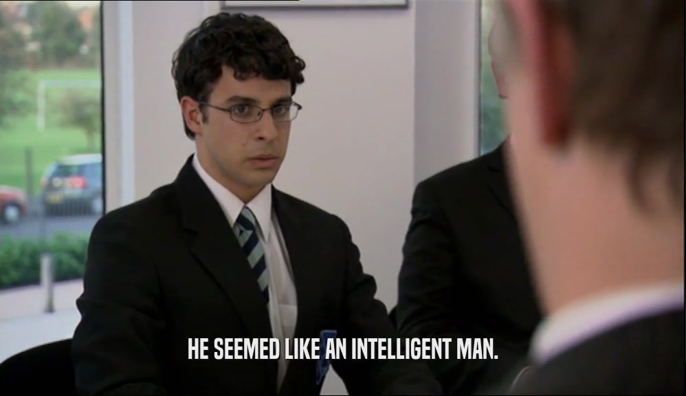 HE SEEMED LIKE AN INTELLIGENT MAN.  