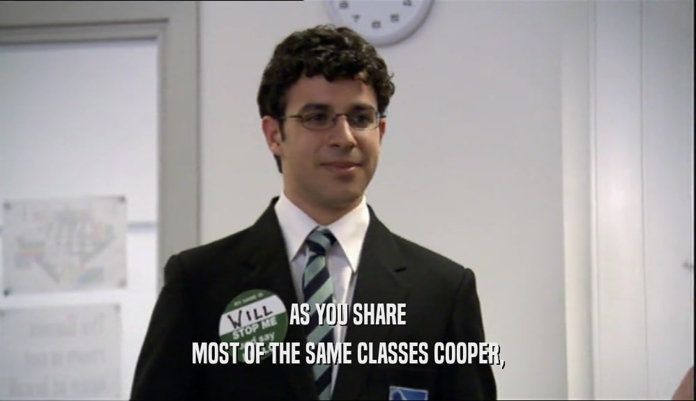 AS YOU SHARE MOST OF THE SAME CLASSES COOPER, 