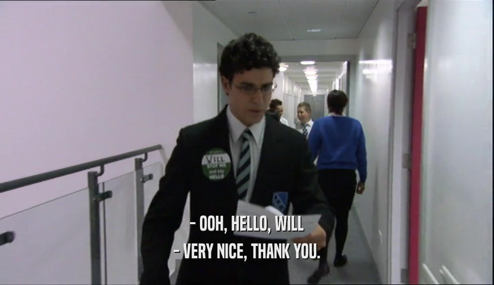 - OOH, HELLO, WILL - VERY NICE, THANK YOU. 