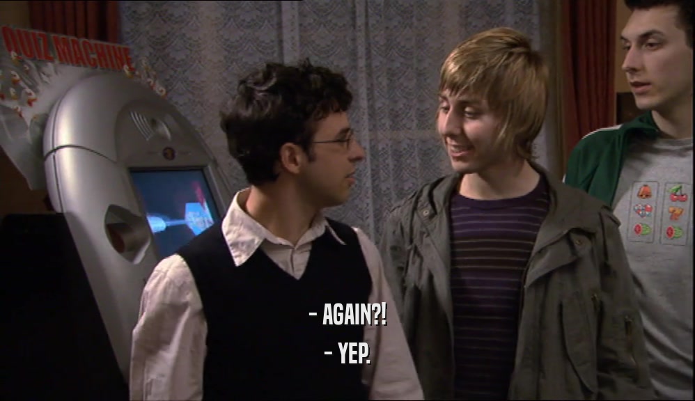 - AGAIN?! - YEP. 