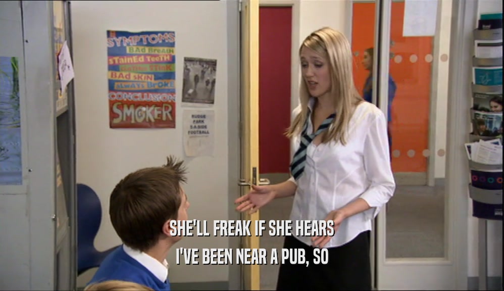 SHE'LL FREAK IF SHE HEARS I'VE BEEN NEAR A PUB, SO 