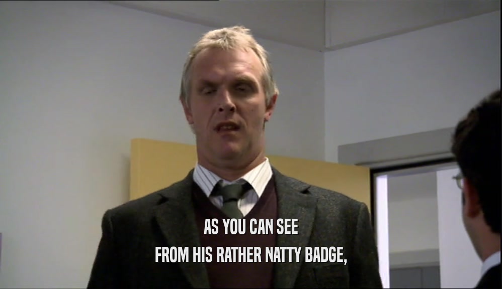 AS YOU CAN SEE FROM HIS RATHER NATTY BADGE, 