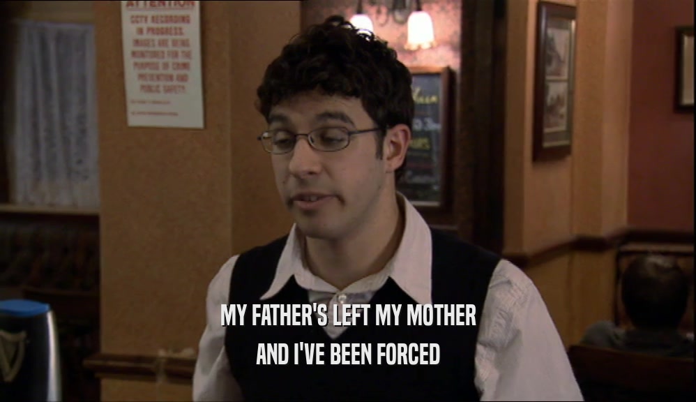 MY FATHER'S LEFT MY MOTHER AND I'VE BEEN FORCED 