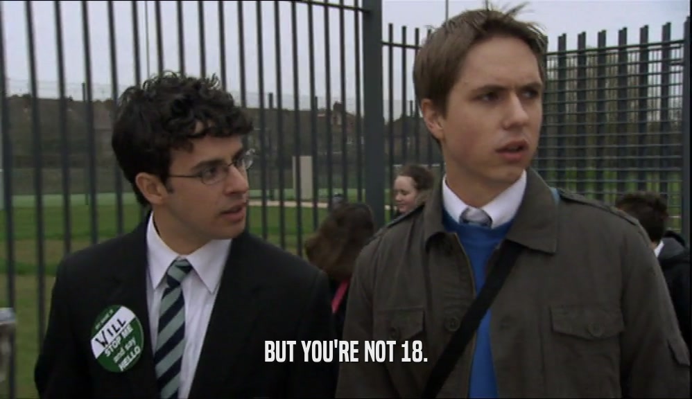 BUT YOU'RE NOT 18.  