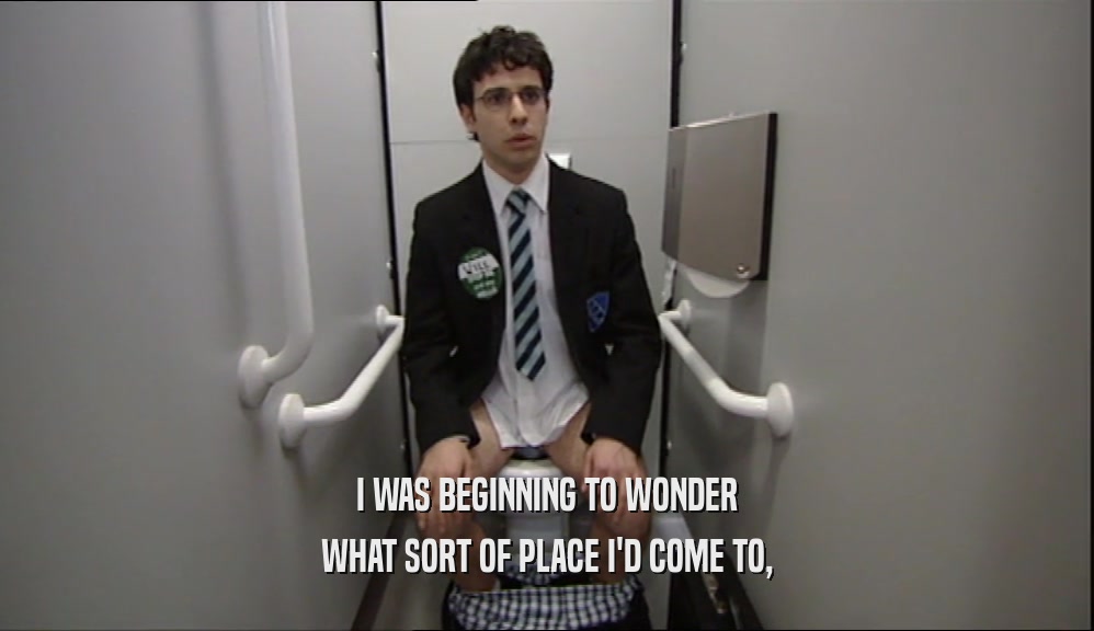 I WAS BEGINNING TO WONDER WHAT SORT OF PLACE I'D COME TO, 