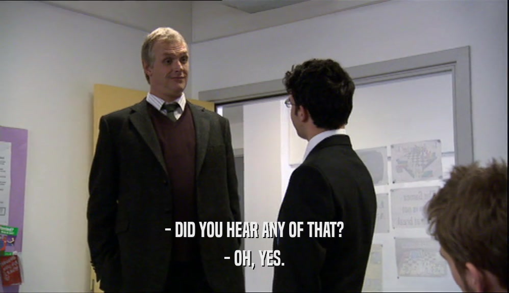 - DID YOU HEAR ANY OF THAT? - OH, YES. 