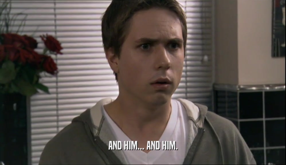 AND HIM... AND HIM.  