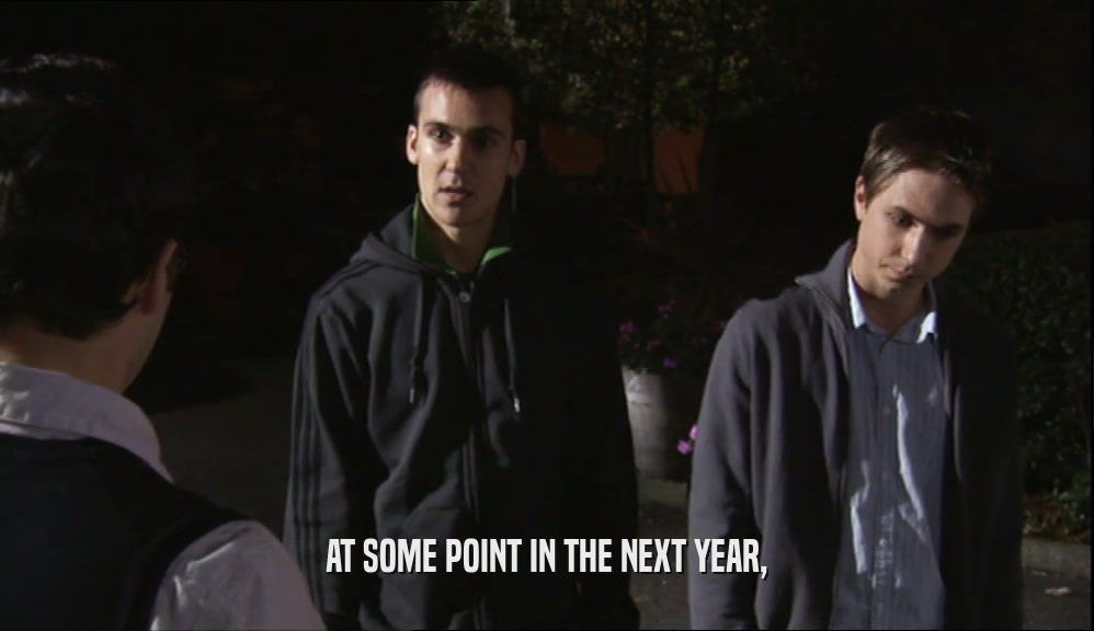 AT SOME POINT IN THE NEXT YEAR,  