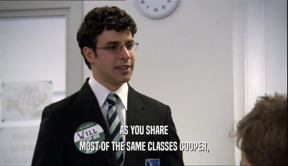 AS YOU SHARE MOST OF THE SAME CLASSES COOPER, 