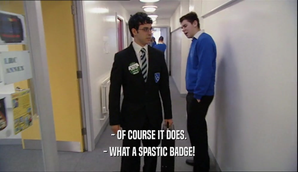 - OF COURSE IT DOES.
 - WHAT A SPASTIC BADGE!
 