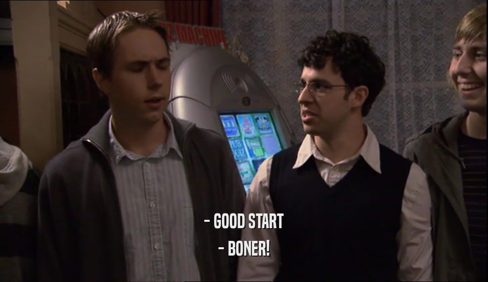 - GOOD START - BONER! 
