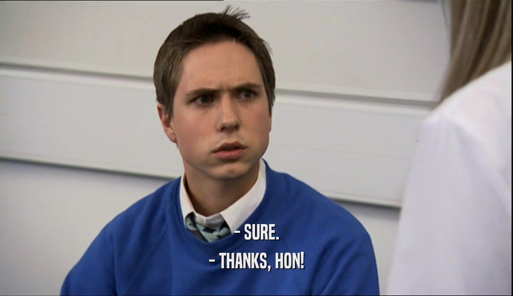 - SURE. - THANKS, HON! 