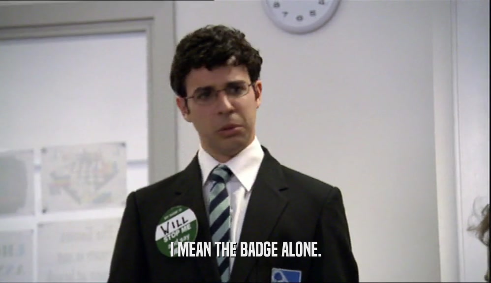 I MEAN THE BADGE ALONE.  