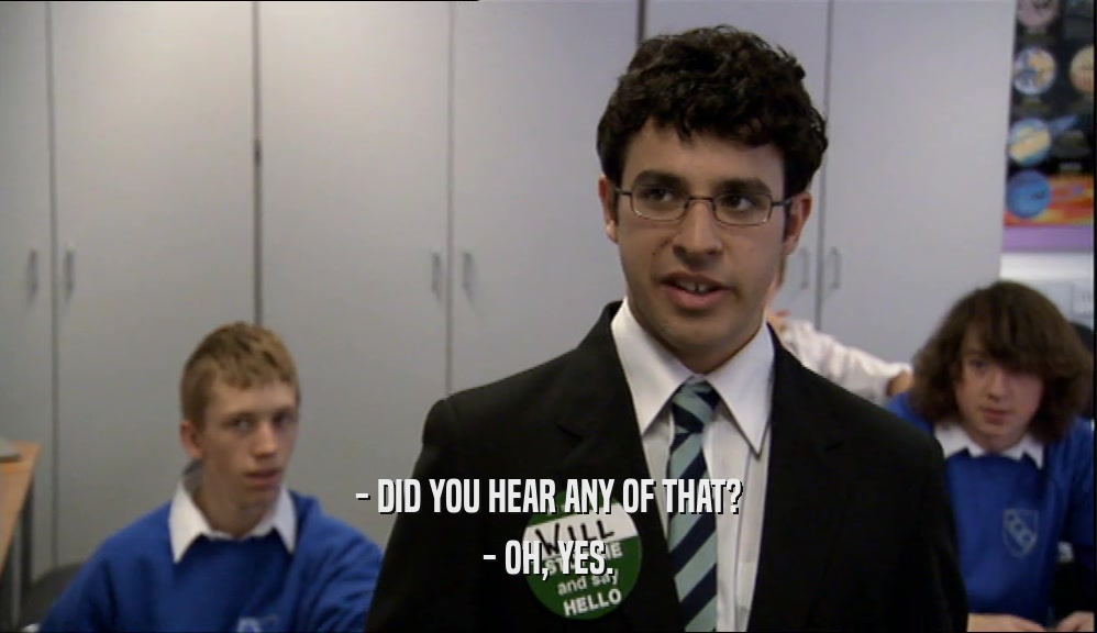 - DID YOU HEAR ANY OF THAT? - OH, YES. 