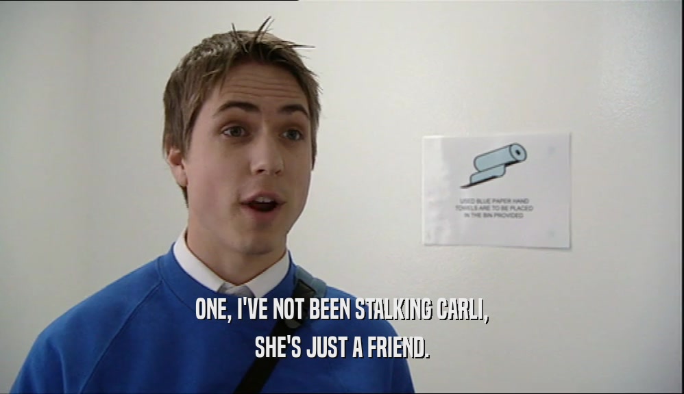 ONE, I'VE NOT BEEN STALKING CARLI, SHE'S JUST A FRIEND. 