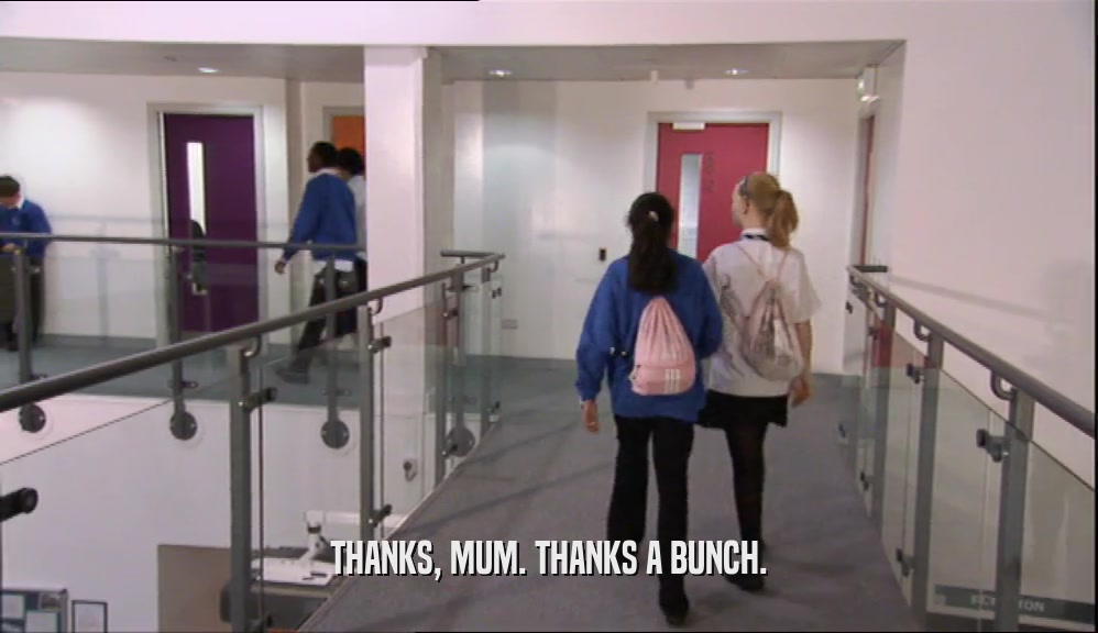THANKS, MUM. THANKS A BUNCH.  