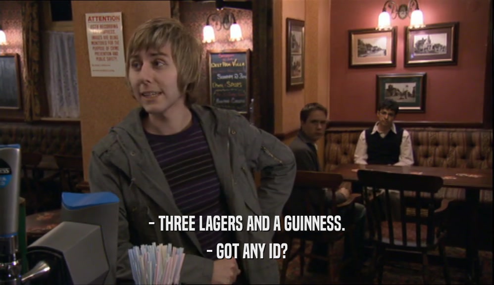 - THREE LAGERS AND A GUINNESS. - GOT ANY ID? 