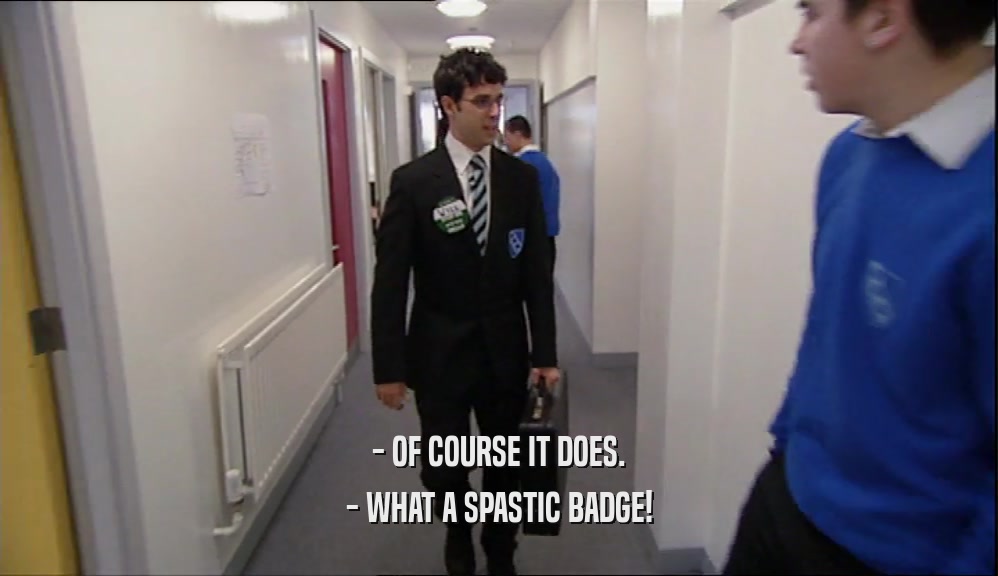 - OF COURSE IT DOES.
 - WHAT A SPASTIC BADGE!
 