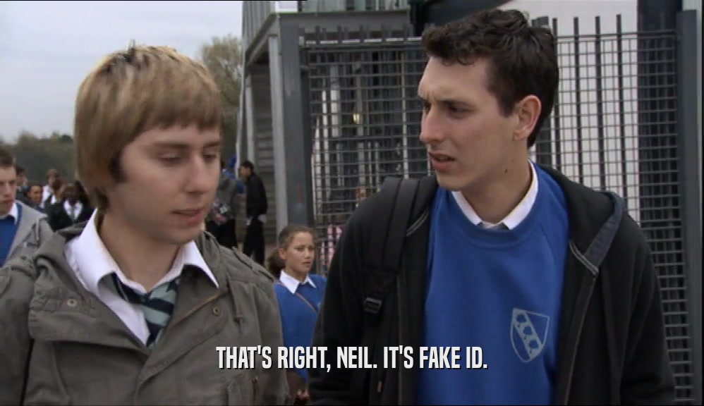 THAT'S RIGHT, NEIL. IT'S FAKE ID.
  