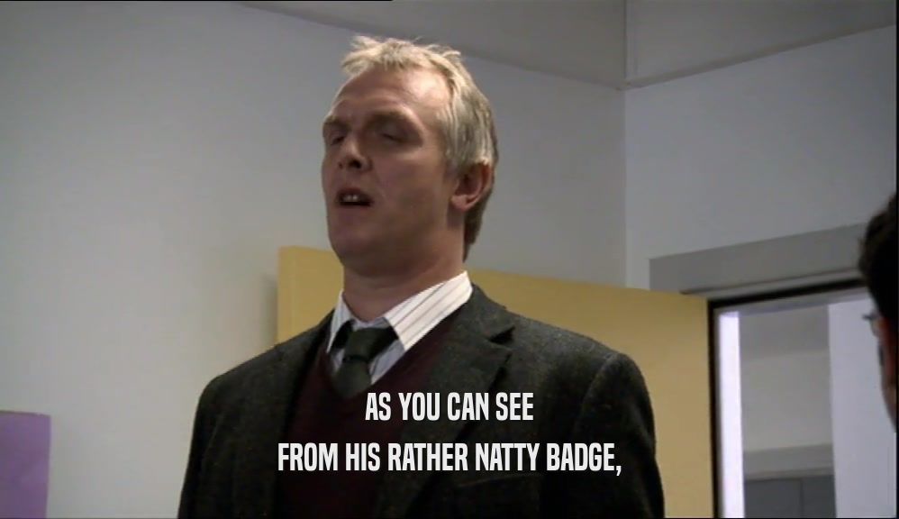 AS YOU CAN SEE FROM HIS RATHER NATTY BADGE, 