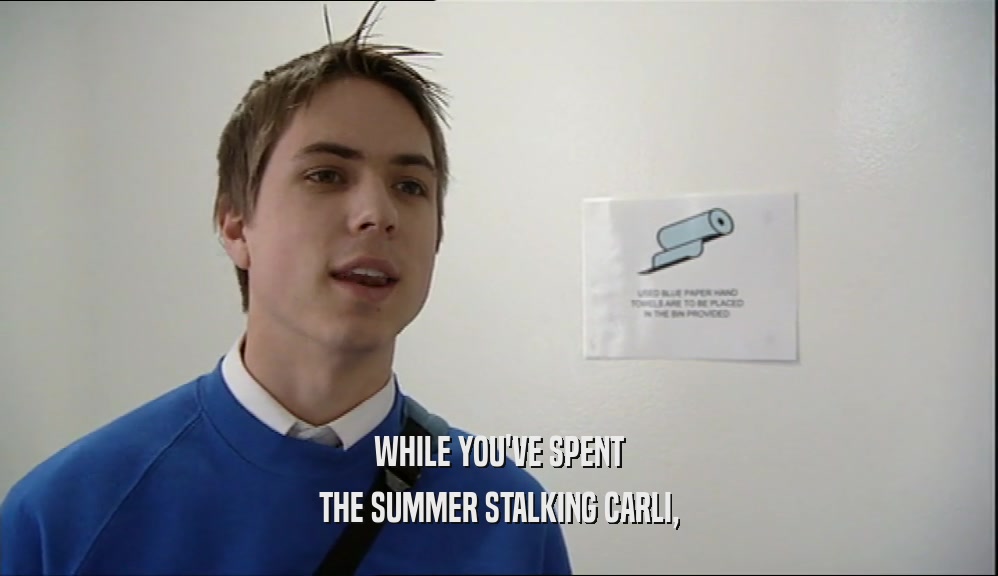 WHILE YOU'VE SPENT THE SUMMER STALKING CARLI, 